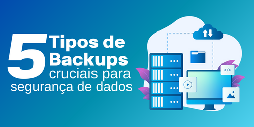 5 tipos de backup cruciais para segurança de dados: Uma análise detalhada