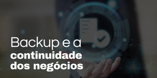 Por que fazer backup é fundamental para a continuidade dos negócios