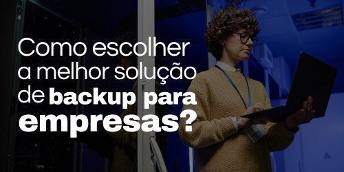 Como escolher a melhor solução de backup para empresas?