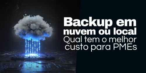 Backup em nuvem ou local: Qual tem o melhor custo para PMEs?