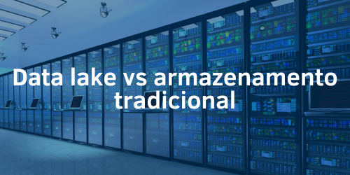 Data lake ou sistemas de armazenamento tradicionais: Qual é o melhor?