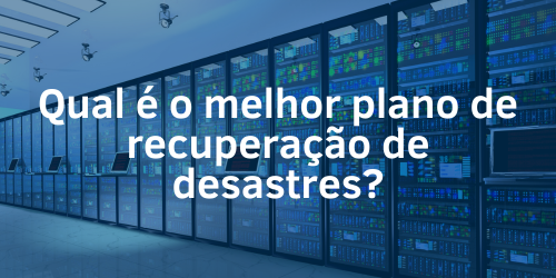 Qual é o melhor plano de recuperação de desastres?