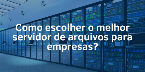 Como escolher o melhor servidor de arquivos para empresas?