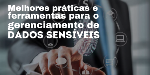 Melhores práticas e ferramentas para o gerenciamento de dados sensíveis