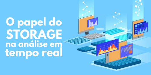 O papel do storage na análise em tempo real: Conceito e tipos