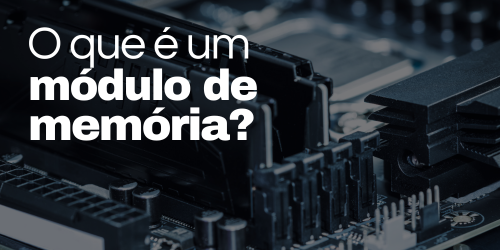 O que é um módulo de memória?