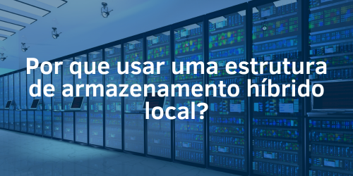 Entenda porque usar uma estrutura de armazenamento híbrido local