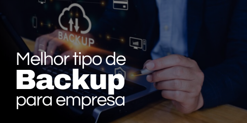 Qual é o melhor tipo de backup para minha empresa?