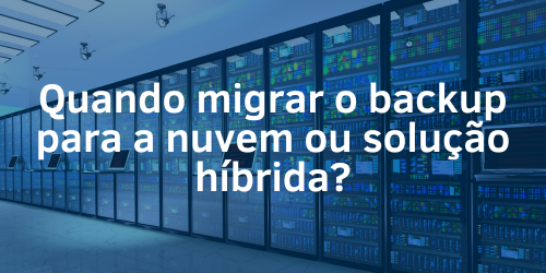 Quando migrar o backup para a nuvem ou solução híbrida?