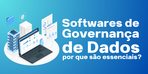 Softwares de governança de dados: Por que são essenciais em TI