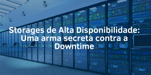 Storage de alta disponibilidade: A solução para Downtime