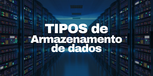 Quais são os tipos de armazenamento de dados?